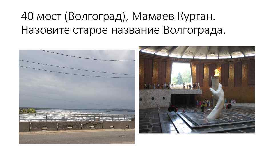 40 мост (Волгоград), Мамаев Курган. Назовите старое название Волгограда. 