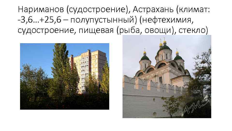 Нариманов (судостроение), Астрахань (климат: -3, 6…+25, 6 – полупустынный) (нефтехимия, судостроение, пищевая (рыба, овощи),