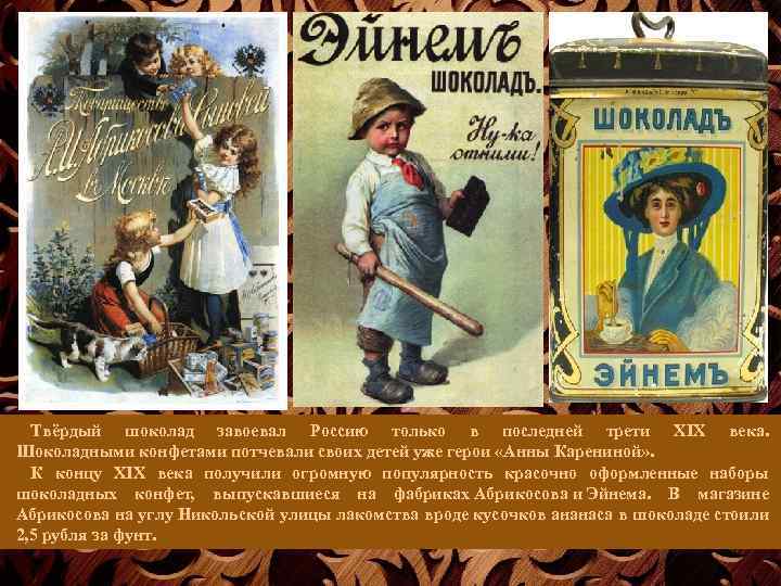 Твёрдый шоколад завоевал Россию только в последней трети XIX века. Шоколадными конфетами потчевали своих