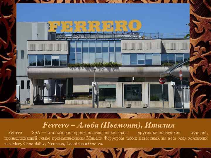 Ferrero – Альба (Пьемонт), Италия Ferrero Sp. A — итальянский производитель шоколада и других
