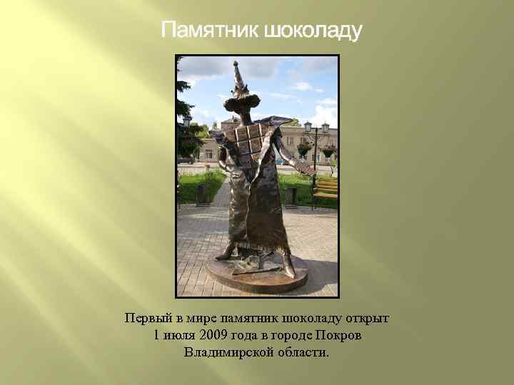 Памятник шоколаду Первый в мире памятник шоколаду открыт 1 июля 2009 года в городе