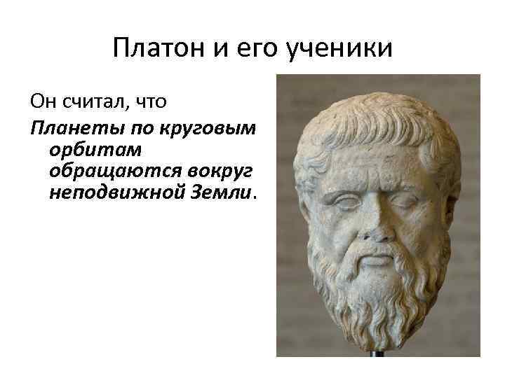 Платон и его ученики Он считал, что Планеты по круговым орбитам обращаются вокруг неподвижной