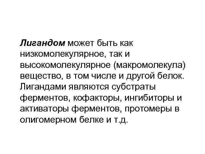 Лигандом может быть как низкомолекулярное, так и высокомолекулярное (макромолекула) вещество, в том числе и