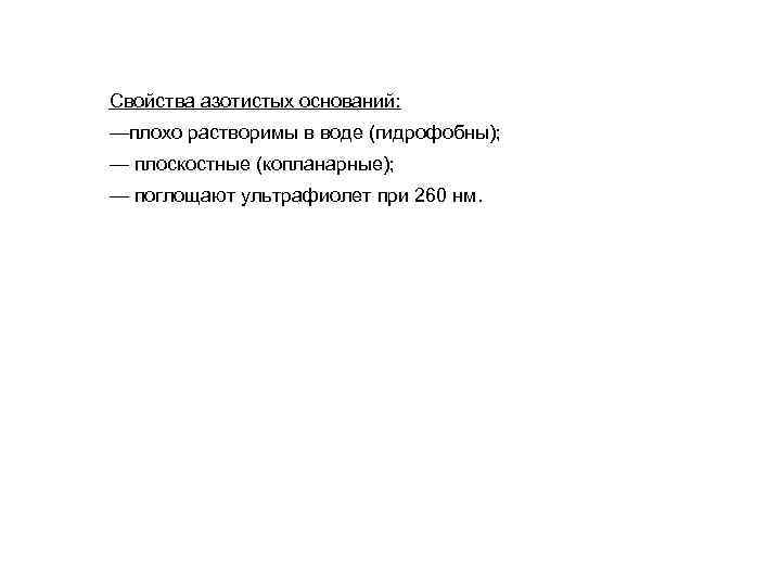 Свойства азотистых оснований: —плохо растворимы в воде (гидрофобны); — плоскостные (копланарные); — поглощают ультрафиолет