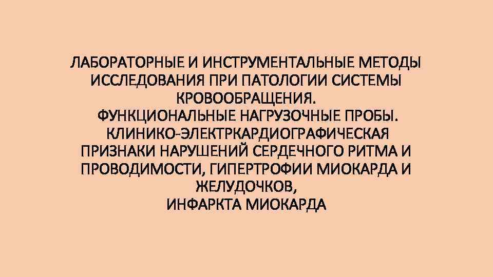 ЛАБОРАТОРНЫЕ И ИНСТРУМЕНТАЛЬНЫЕ МЕТОДЫ ИССЛЕДОВАНИЯ ПРИ ПАТОЛОГИИ СИСТЕМЫ КРОВООБРАЩЕНИЯ. ФУНКЦИОНАЛЬНЫЕ НАГРУЗОЧНЫЕ ПРОБЫ. КЛИНИКО-ЭЛЕКТРКАРДИОГРАФИЧЕСКАЯ ПРИЗНАКИ