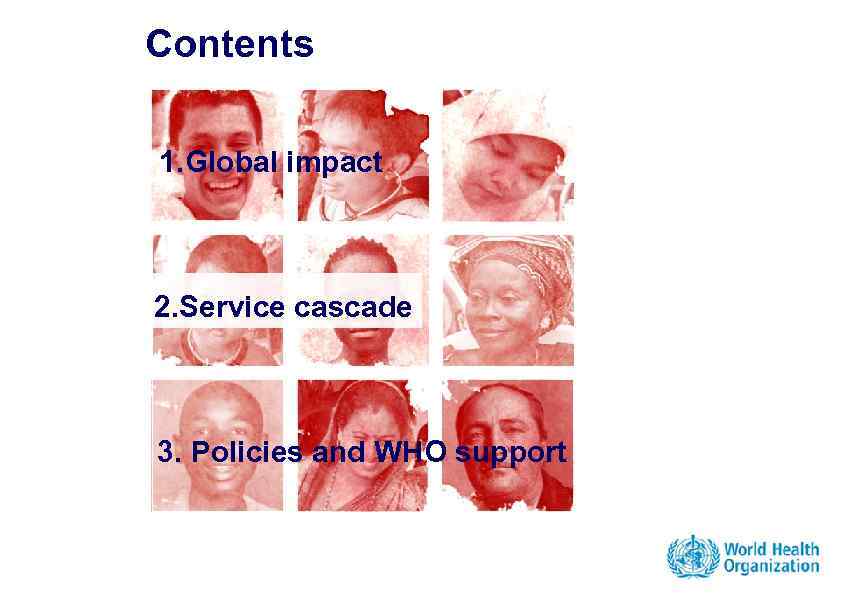 Contents 1. Global impact 2. Service cascade 3. Policies and WHO support 