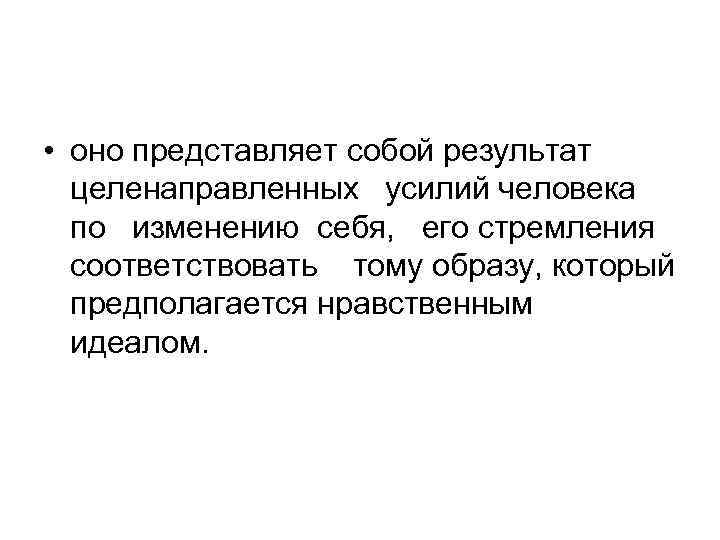  • оно представляет собой результат целенаправленных усилий человека по изменению себя, его стремления