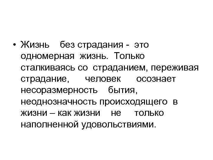  • Жизнь без страдания - это одномерная жизнь. Только сталкиваясь со страданием, переживая