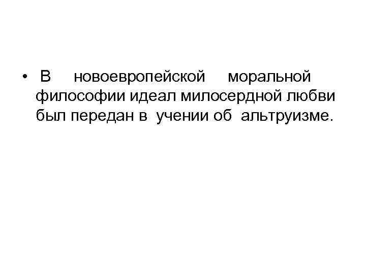  • В новоевропейской моральной философии идеал милосердной любви был передан в учении об