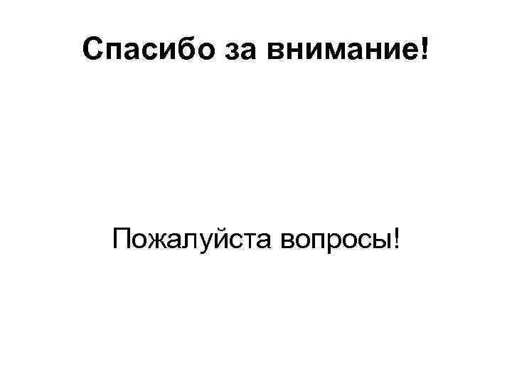 Спасибо за внимание! Пожалуйста вопросы! 