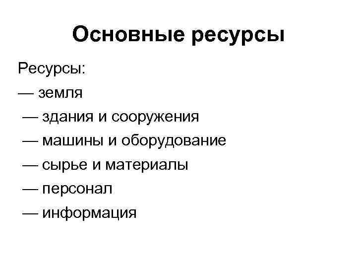 Основные ресурсы Ресурсы: — земля — здания и сооружения — машины и оборудование —
