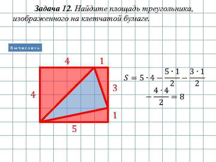 Задача 12. Найдите площадь треугольника, изображенного на клетчатой бумаге. Вычислить 