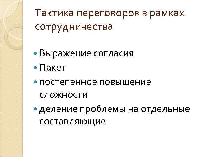 Тактика переговоров в рамках сотрудничества Выражение согласия Пакет постепенное повышение сложности деление проблемы на