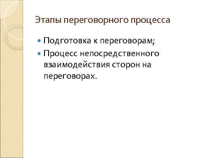 Этапы переговорного процесса Подготовка к переговорам; Процесс непосредственного взаимодействия сторон на переговорах. 