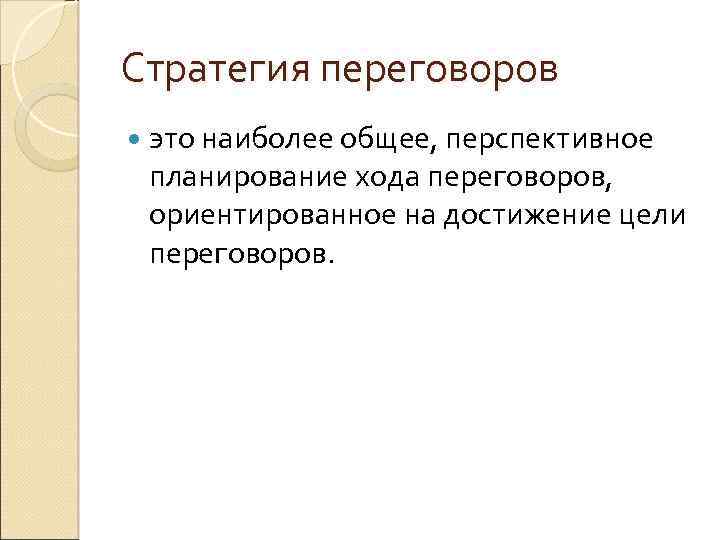 Стратегия переговоров это наиболее общее, перспективное планирование хода переговоров, ориентированное на достижение цели переговоров.