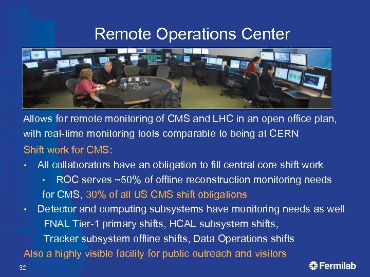  Remote Operations Center Allows for remote monitoring of CMS and LHC in an