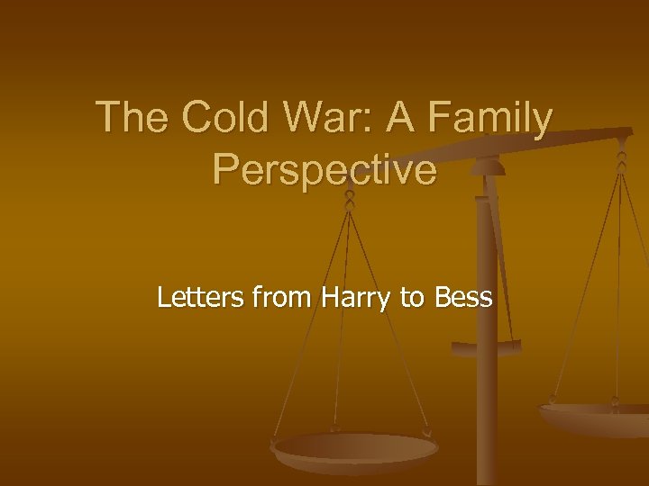 The Cold War: A Family Perspective Letters from Harry to Bess 