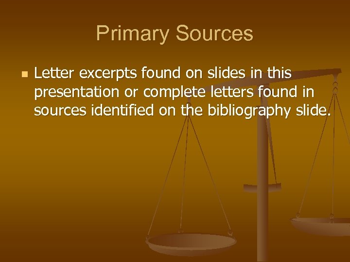 Primary Sources n Letter excerpts found on slides in this presentation or complete letters