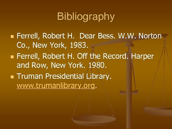 Bibliography n n n Ferrell, Robert H. Dear Bess. W. W. Norton Co. ,