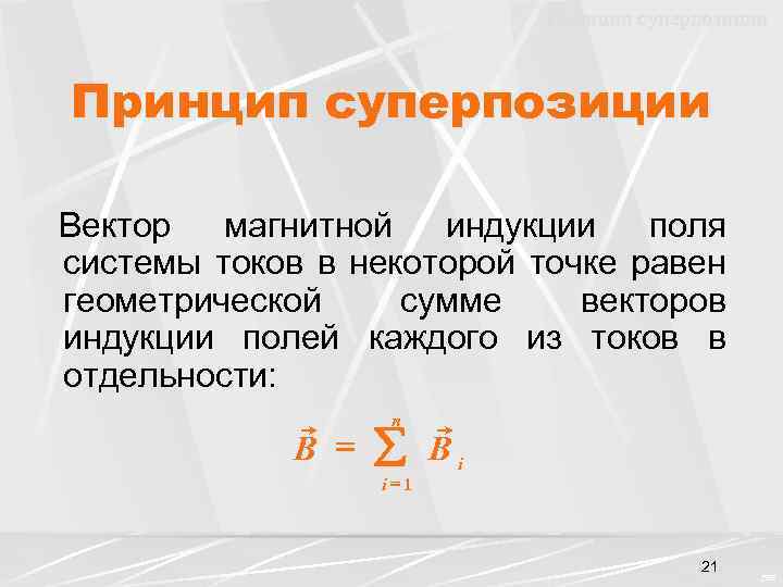 Принцип суперпозиции Вектор магнитной индукции поля системы токов в некоторой точке равен геометрической сумме