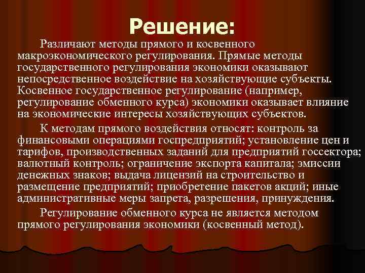 Решение: Различают методы прямого и косвенного макроэкономического регулирования. Прямые методы государственного регулирования экономики оказывают