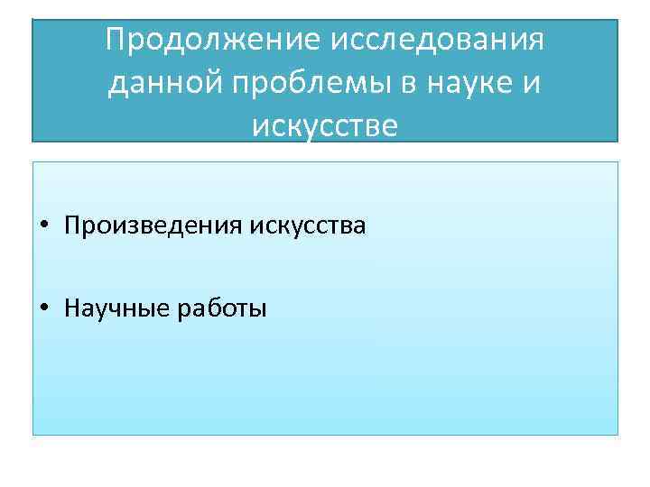 Продолжение исследования данной проблемы в науке и искусстве • Произведения искусства • Научные работы