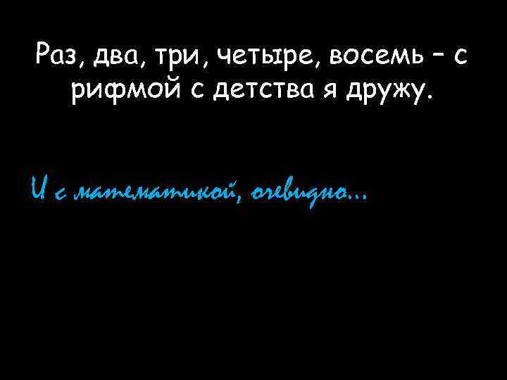 Раз, два, три, четыре, восемь – с рифмой с детства я дружу. И с