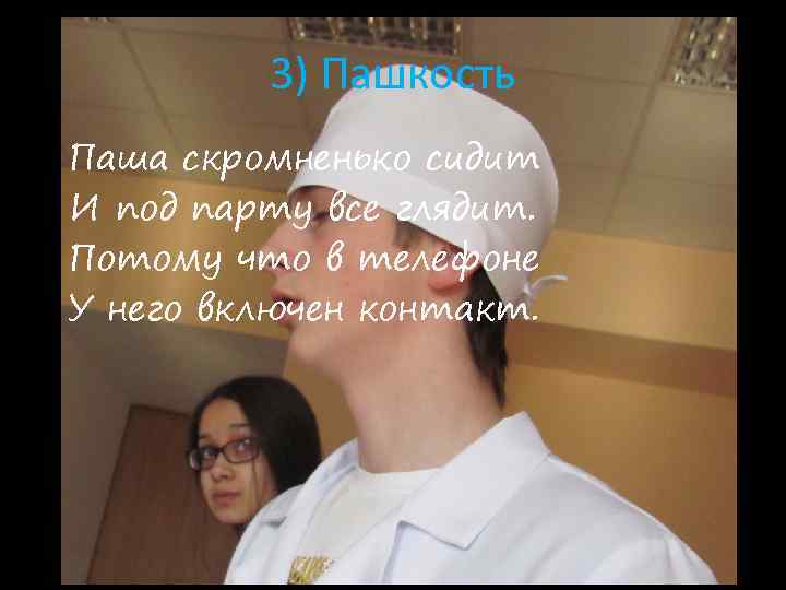 3) Пашкость Паша скромненько сидит И под парту все глядит. Потому что в телефоне