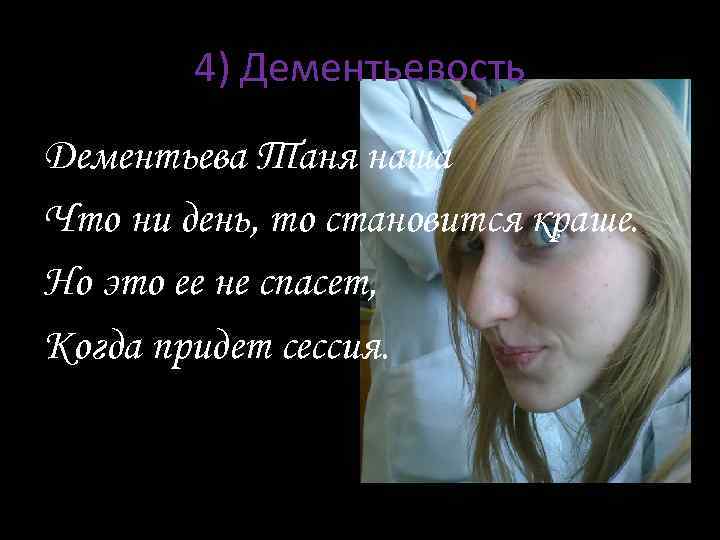 4) Дементьевость Дементьева Таня наша Что ни день, то становится краше. Но это ее