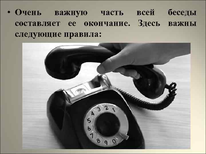  • Очень важную часть всей беседы составляет ее окончание. Здесь важны следующие правила: