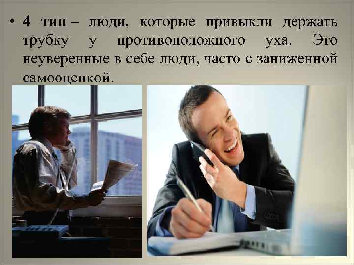  • 4 тип – люди, которые привыкли держать трубку у противоположного уха. Это