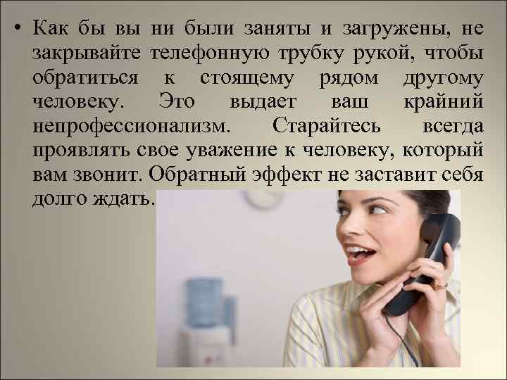  • Как бы вы ни были заняты и загружены, не закрывайте телефонную трубку