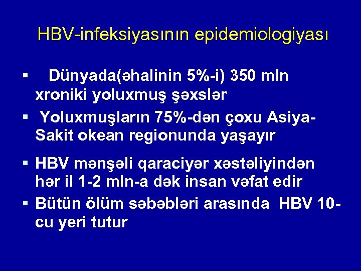  HBV-infeksiyasının epidemiologiyası § Dünyada(əhalinin 5%-i) 350 mln xroniki yoluxmuş şəxslər § Yoluxmuşların 75%-dən