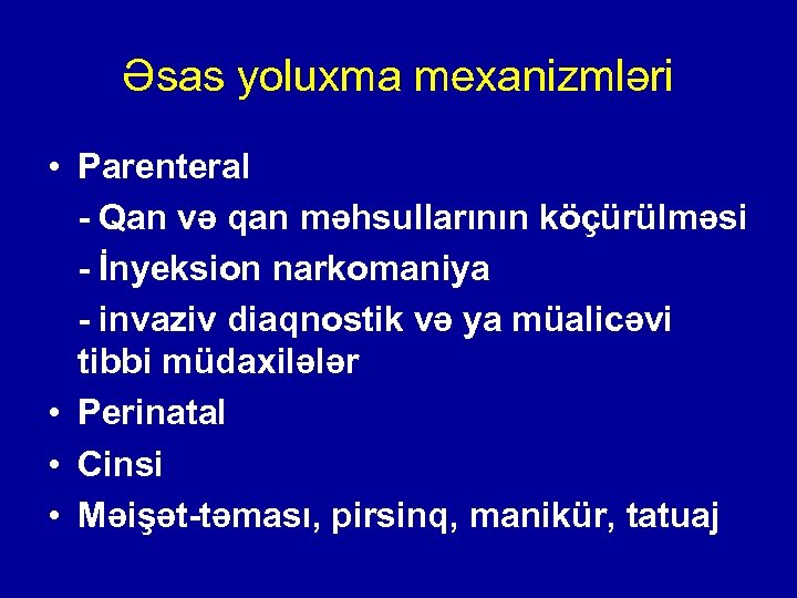Əsas yoluxma mexanizmləri • Parenteral - Qan və qan məhsullarının köçürülməsi - İnyeksion narkomaniya
