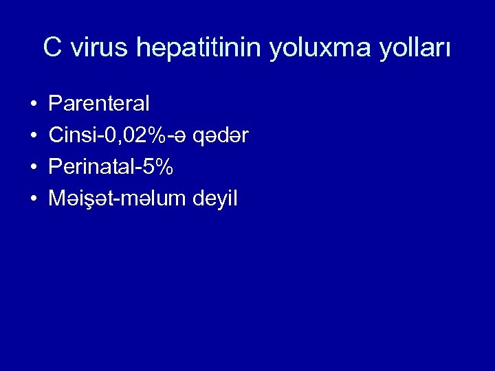 C virus hepatitinin yoluxma yolları • • Parenteral Cinsi-0, 02%-ə qədər Perinatal-5% Məişət-məlum deyil