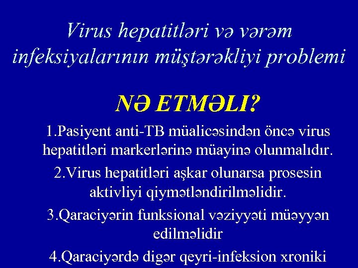 Virus hepatitləri və vərəm infeksiyalarının müştərəkliyi problemi NƏ ETMƏLI? 1. Pasiyent anti-TB müalicəsindən öncə