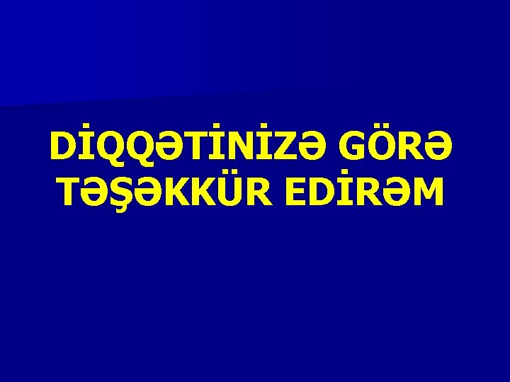 DİQQƏTİNİZƏ GÖRƏ TƏŞƏKKÜR EDİRƏM 