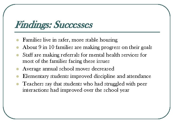 Findings: Successes l l l Families live in safer, more stable housing About 9