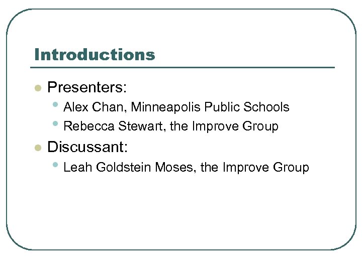 Introductions l Presenters: l Discussant: • Alex Chan, Minneapolis Public Schools • Rebecca Stewart,