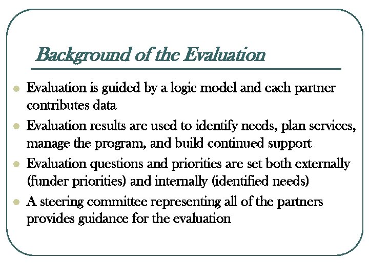 Background of the Evaluation l l Evaluation is guided by a logic model and