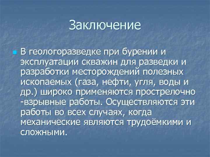 Заключение n В геологоразведке при бурении и эксплуатации скважин для разведки и разработки месторождений