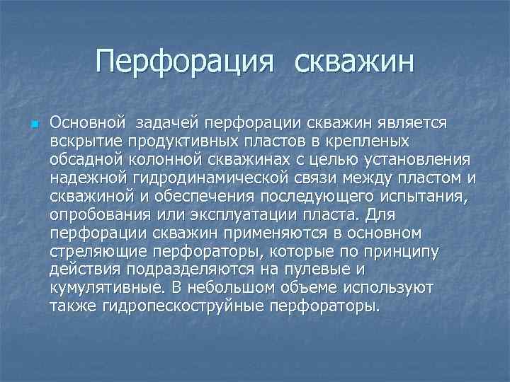 Перфорация скважин n Основной задачей перфорации скважин является вскрытие продуктивных пластов в крепленых обсадной