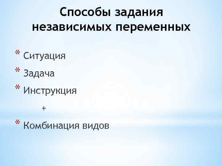 Способы задания независимых переменных * Ситуация * Задача * Инструкция + * Комбинация видов