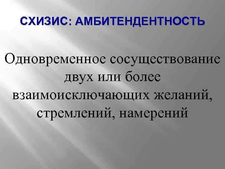 СХИЗИС: АМБИТЕНДЕНТНОСТЬ Одновременное сосуществование двух или более взаимоисключающих желаний, стремлений, намерений 