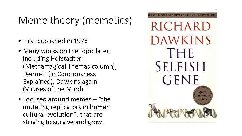 Meme theory (memetics) • First published in 1976 • Many works on the topic