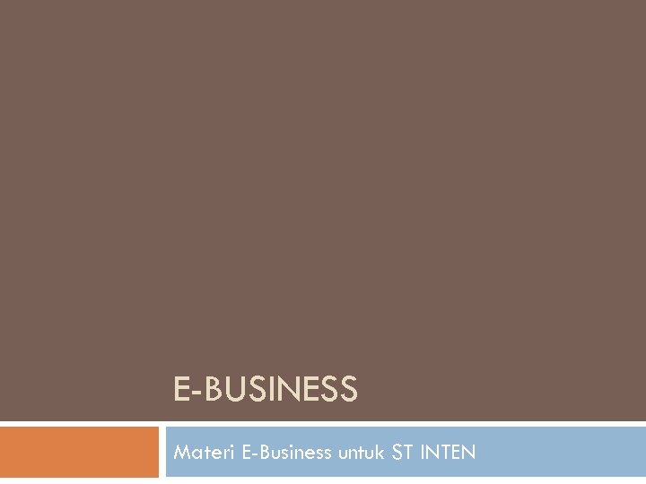 E-BUSINESS Materi E-Business untuk ST INTEN 