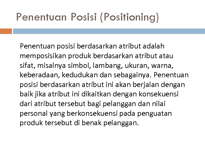 Penentuan Posisi (Positioning) Penentuan posisi berdasarkan atribut adalah memposisikan produk berdasarkan atribut atau sifat,