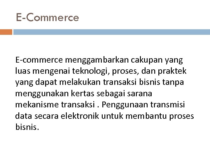 E-Commerce E-commerce menggambarkan cakupan yang luas mengenai teknologi, proses, dan praktek yang dapat melakukan