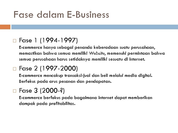 Fase dalam E-Business Fase 1 (1994 -1997) E-commerce hanya sebagai penanda keberadaan suatu perusahaan,