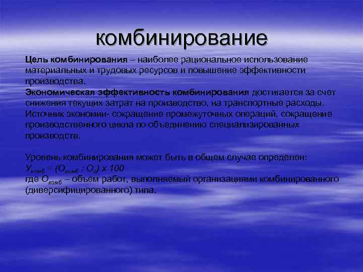 комбинирование Цель комбинирования – наиболее рациональное использование материальных и трудовых ресурсов и повышение эффективности